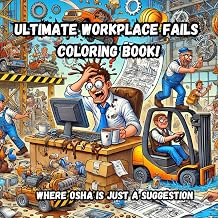 Ultimate Workplace Fails Coloring Book! Where OSHA is Just a Suggestion