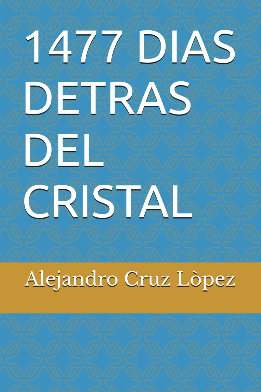 1477 DIAS DETRAS DEL CRISTAL (Crónicas del Cristal)