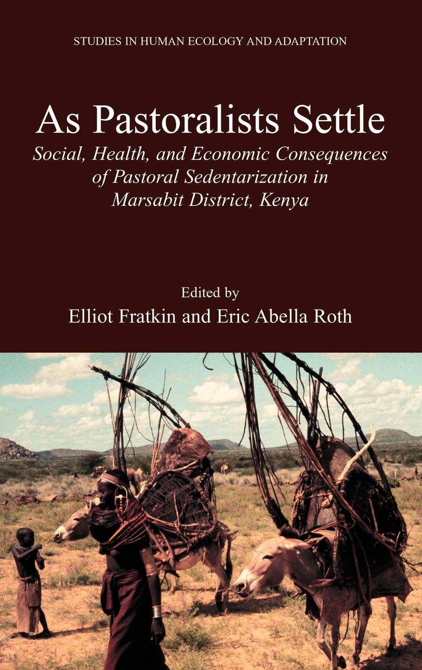 As Pastoralists Settle: Social, Health, and Economic Consequences of the Pastoral Sedentarization in Marsabit District, Kenya: 1 (Studies in Human Ecology and Adaptation)