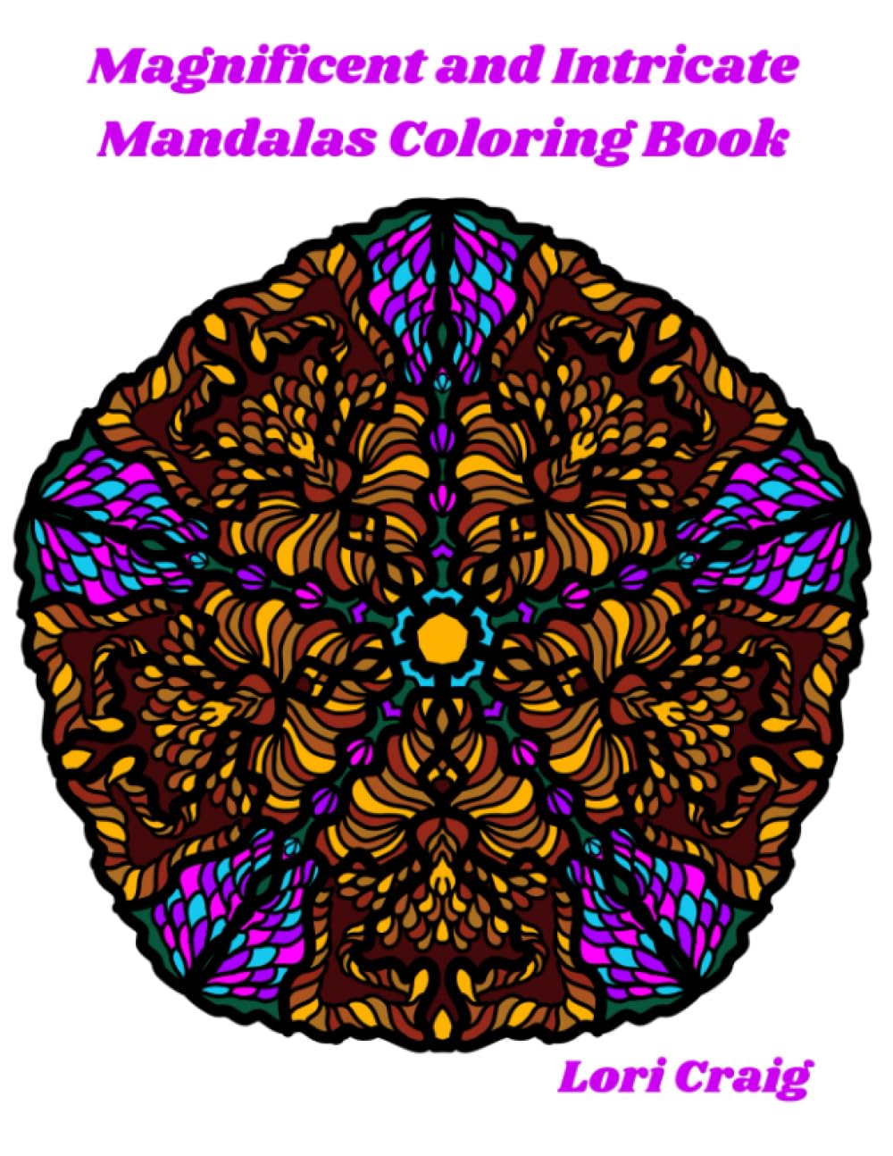Magnificent and Intricate Mandalas Coloring Book: You Bring the Color!