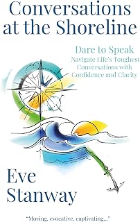 Conversations at the Shoreline: Dare to Speak: Navigate Life's Toughest Conversations with Confidence and Clarity