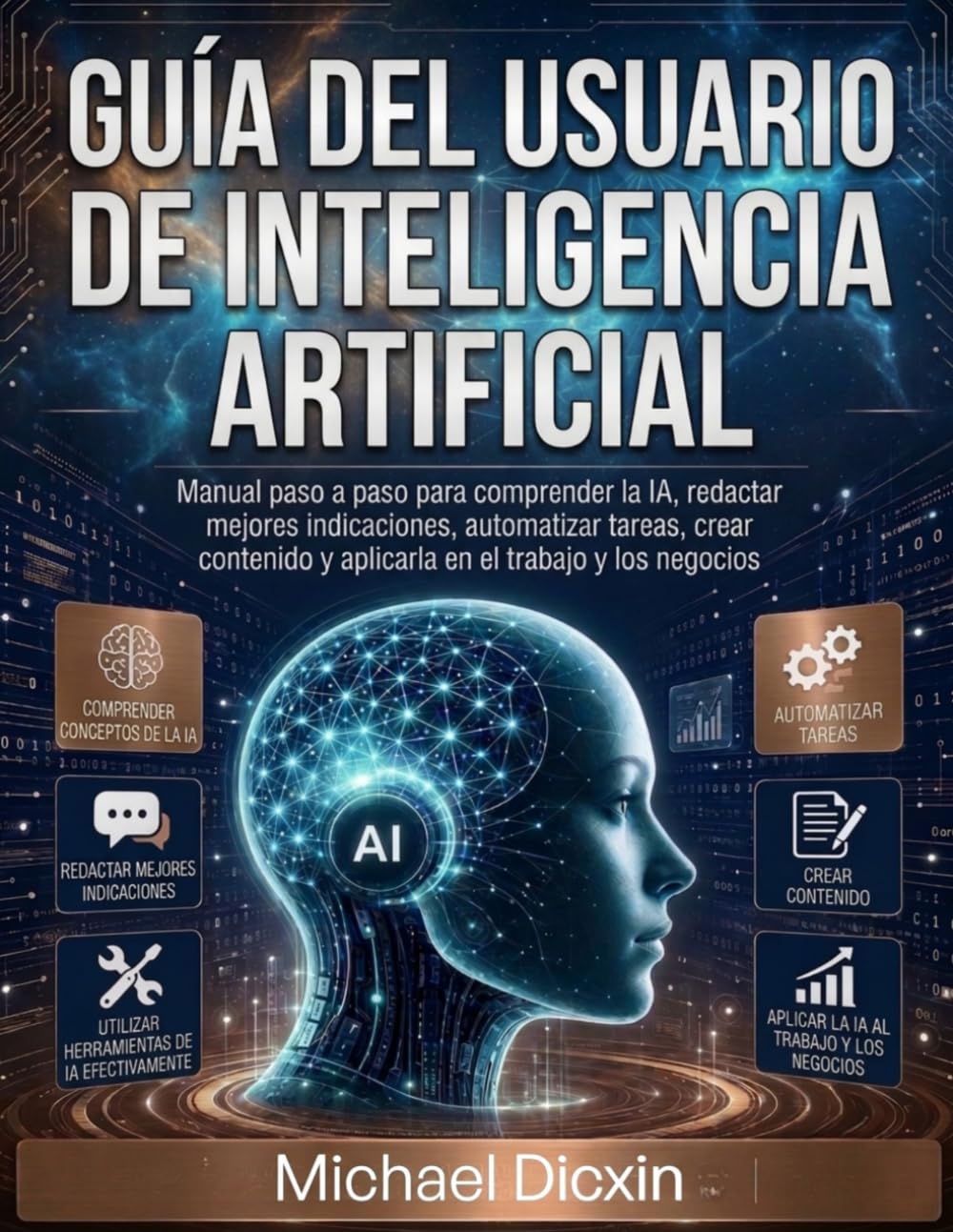 Guía del usuario de inteligencia artificial: Manual paso a paso para comprender la IA, redactar mejores indicaciones, automatizar tareas, crear contenido y aplicarla en el trabajo y los negocios
