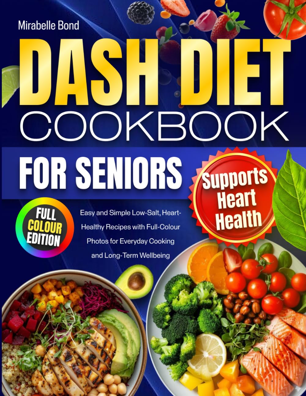 DASH Diet Cookbook for Seniors: Easy and Simple Low-Salt, Heart-Healthy Recipes with Full-Colour Photos for Everyday Cooking and Long-Term Wellbeing