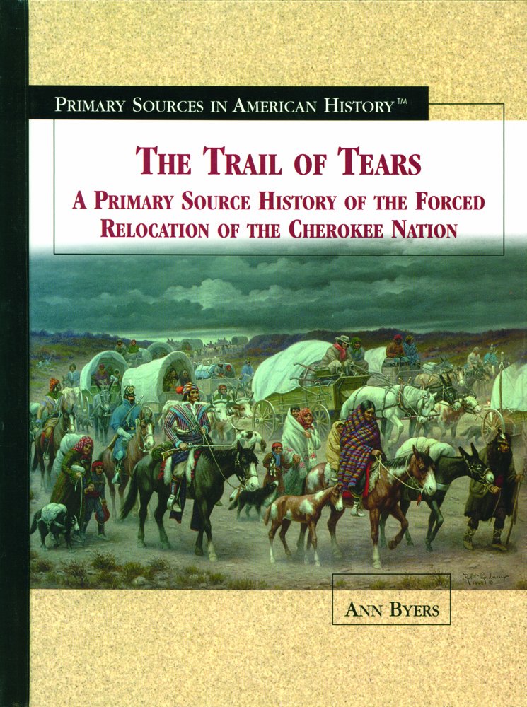The Trail of Tears: A Primary Source History of the Forced Relocation of the Cherokee Nation (Primary Sources in American History)