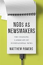 NGOs as Newsmakers: The Changing Landscape of International News (Reuters Institute Global Journalism Series)