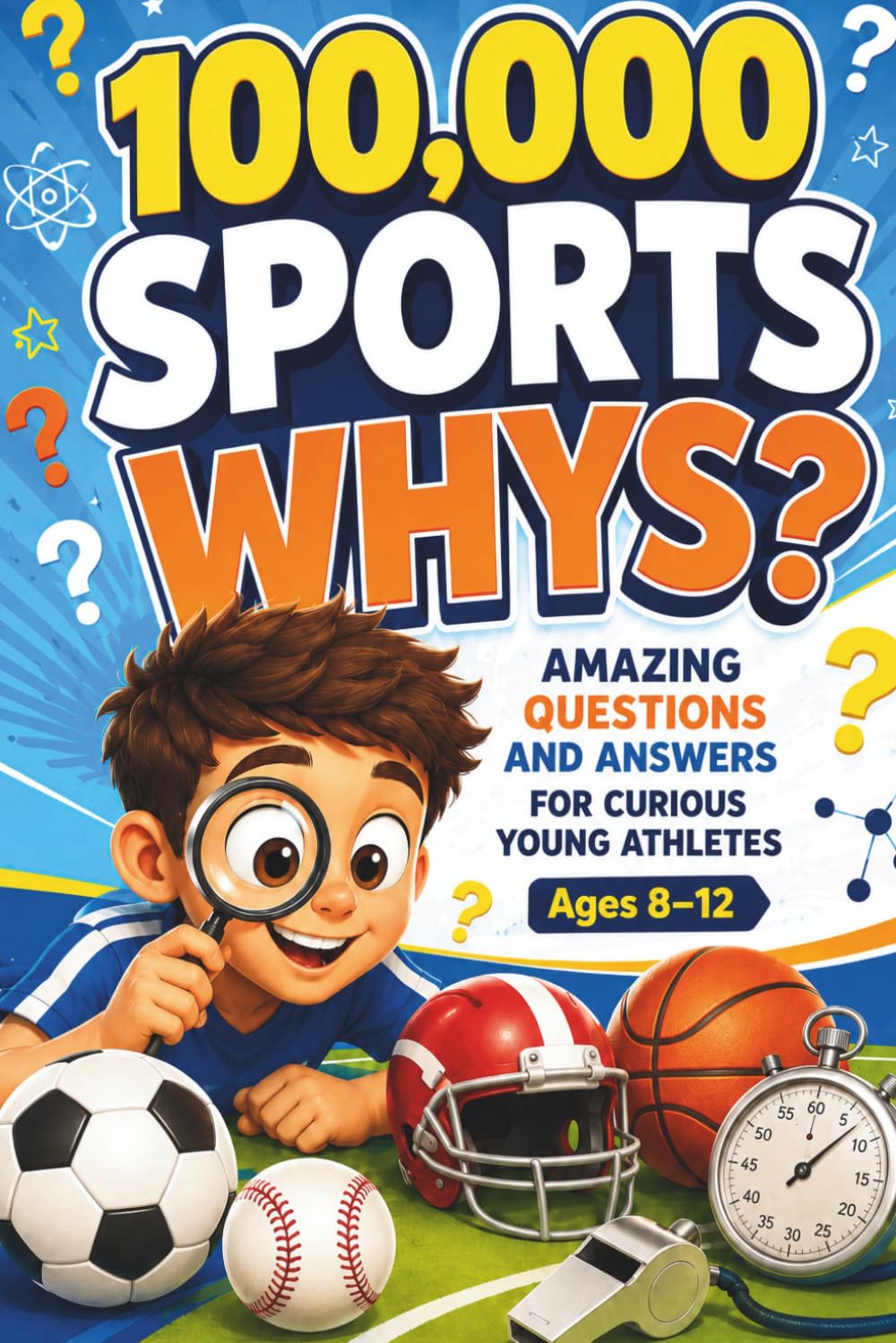 100,000 Whys Book for Kids: Sports Edition: Amazing Question-and-Answer Encyclopedia for Curious Young Athletes (250 Fun Facts & Trivia for Ages 8 – 12)