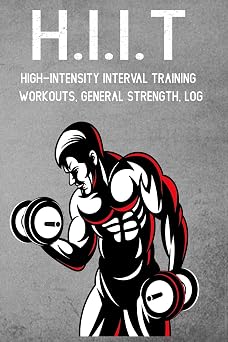 H.I.I.T High-Intensity Interval Training Workouts, General Strength, Log