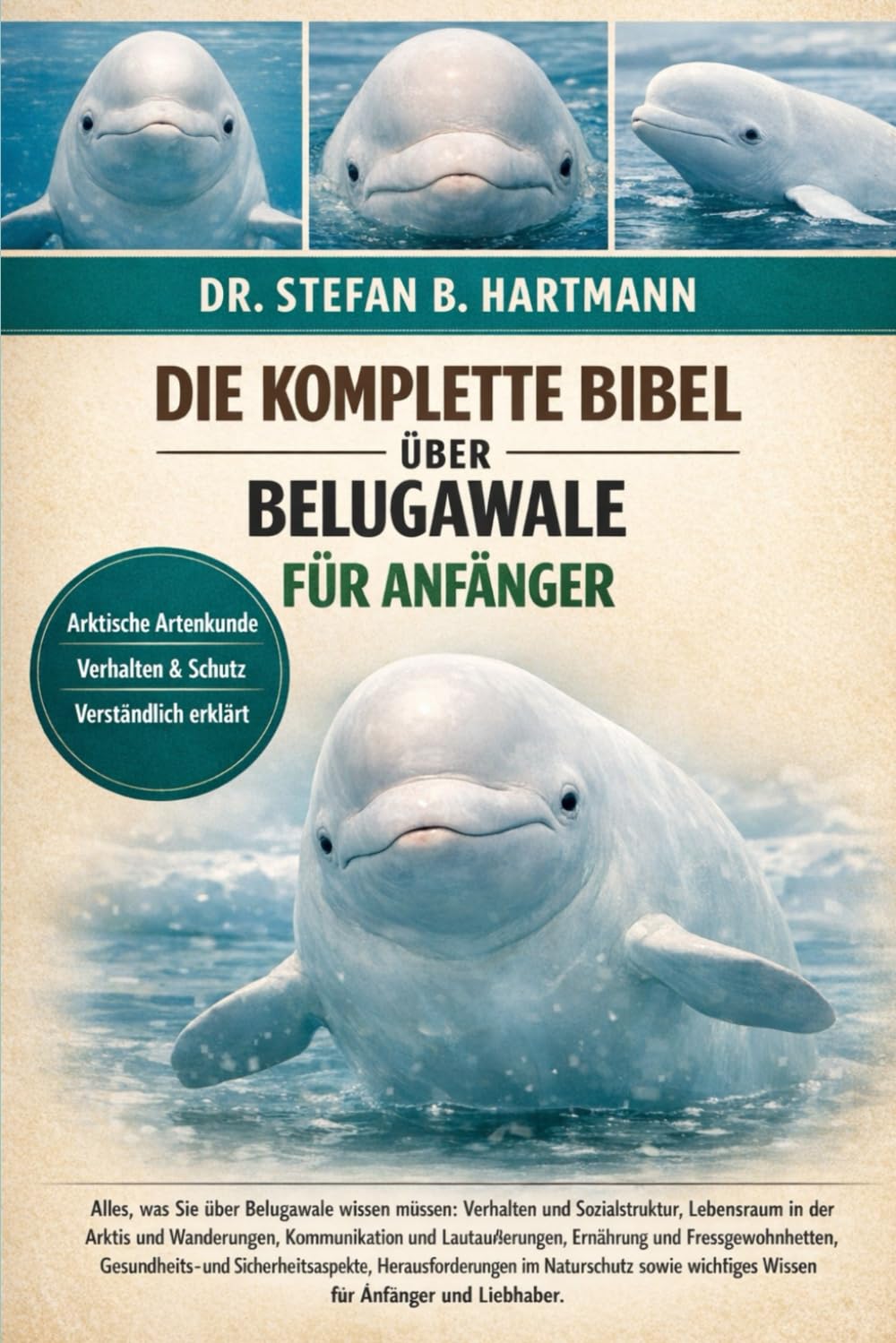 DIE KOMPLETTE BIBEL ÜBER BELUGAWALE FÜR ANFÄNGER: Alles, was Sie über Belugawale wissen müssen: Verhalten und Sozialstruktur, Lebensraum in der Arktis ... wichtiges Wissen für Anfänger und Liebhaber.