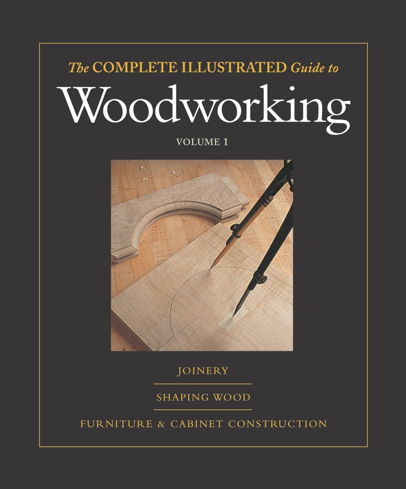 Complete Illustrated Guide to Shaping Wood, Complete Illustrated Guide to Joinery, Complete Illustrated Guide to Furniture: and Cabinet Construction, The