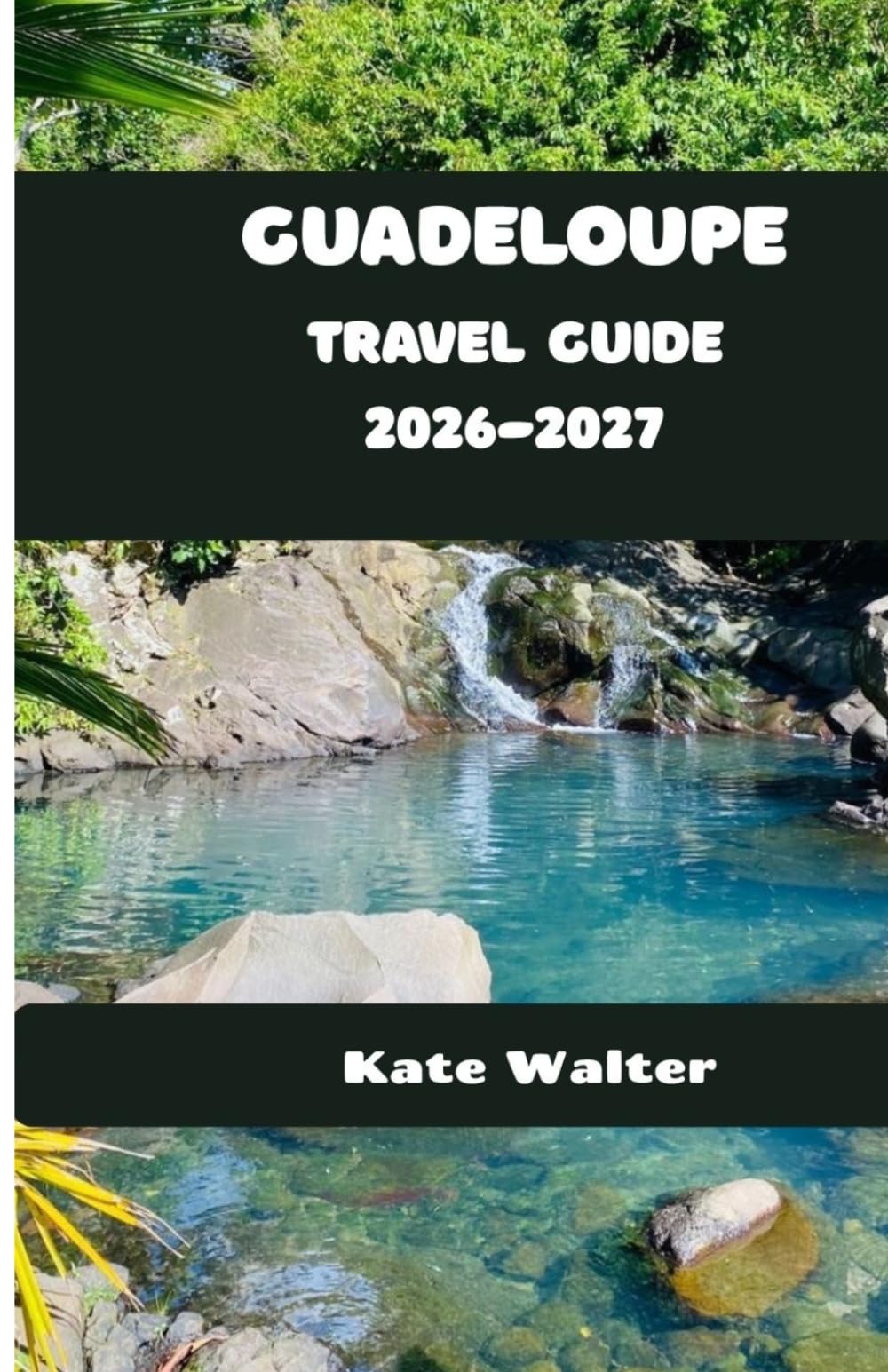 Guadeloupe Travel Guide 2026-2027 (Your Ultimate Travel Guides)