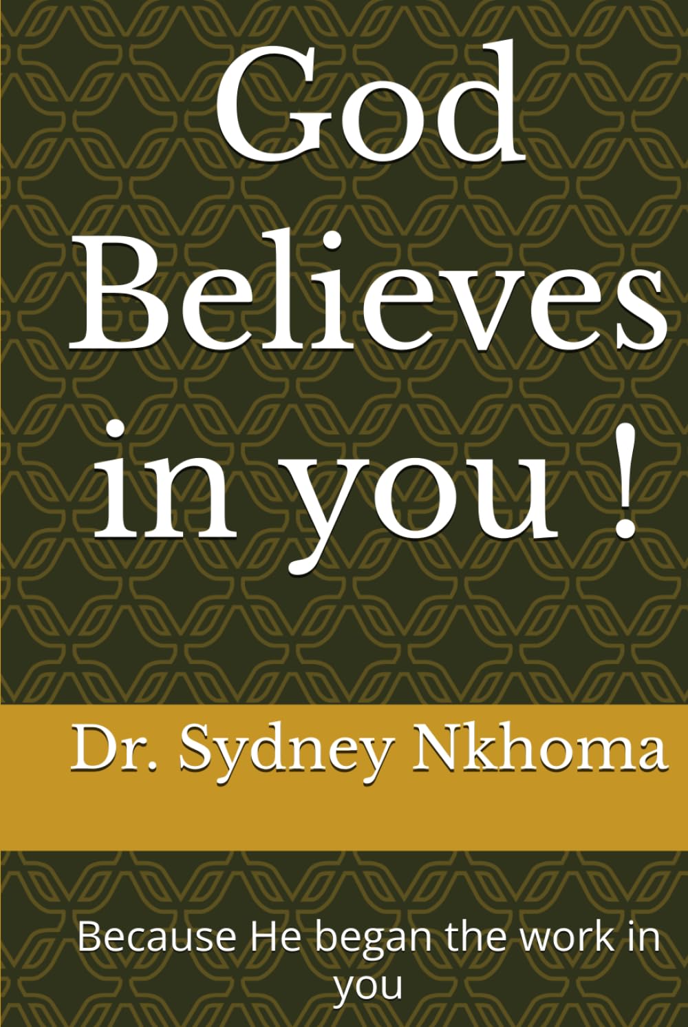 God Believes in you !: Because He began the work in you (Faith building and Personal Transformation)