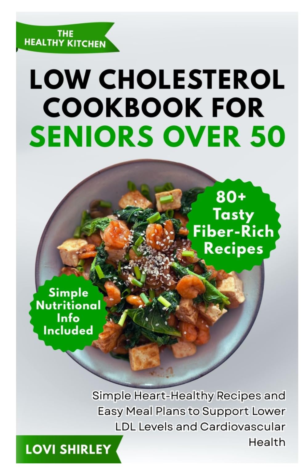 Low Cholesterol Cookbook for Seniors Over 50: Simple Heart-Healthy Recipes and Easy Meal Plans to Support Lower LDL Levels and Cardiovascular Health