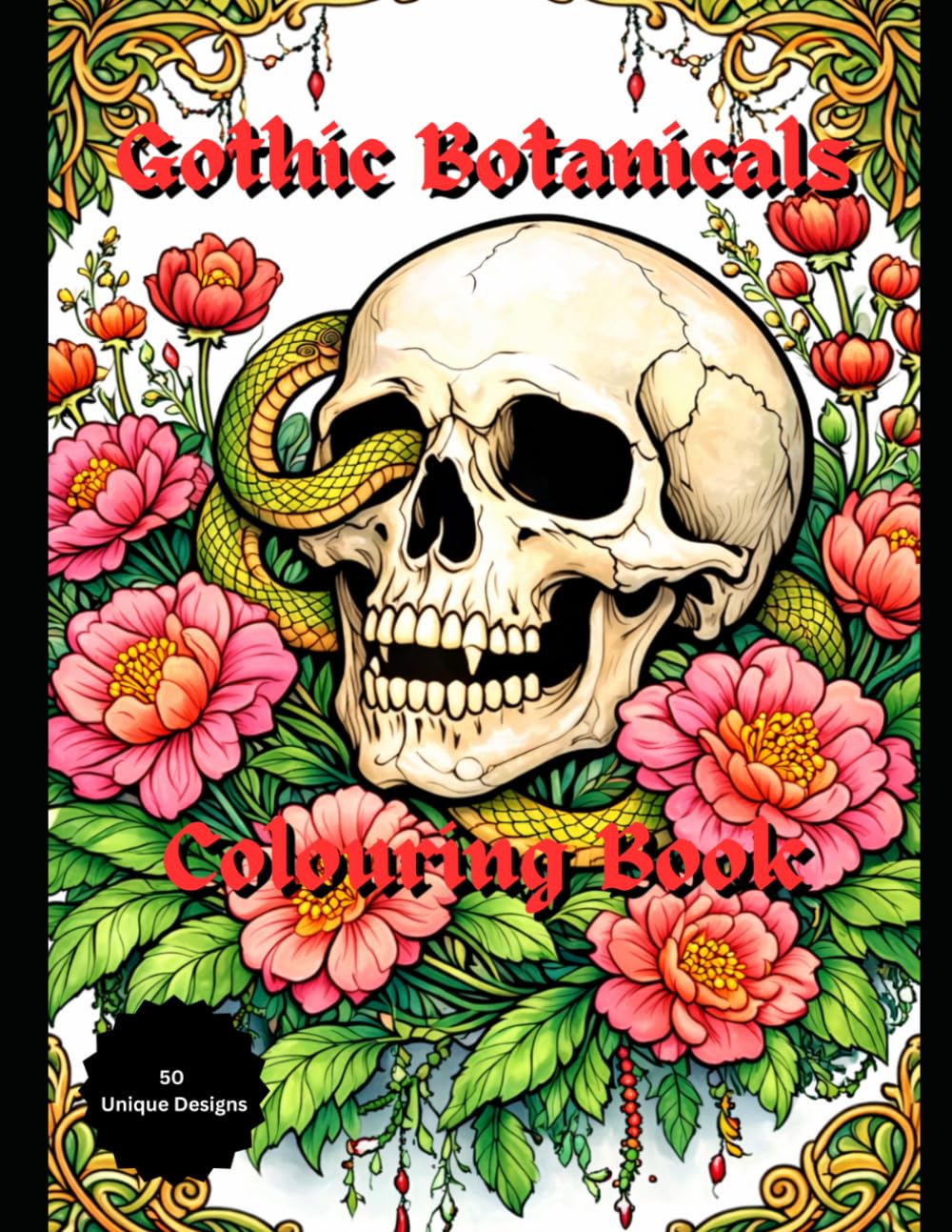 Gothic Botanicals: A Dark Floral Gothic Coloring Book for Adults: Skulls, Serpents, Flowers and Ornate Designs for Relaxation