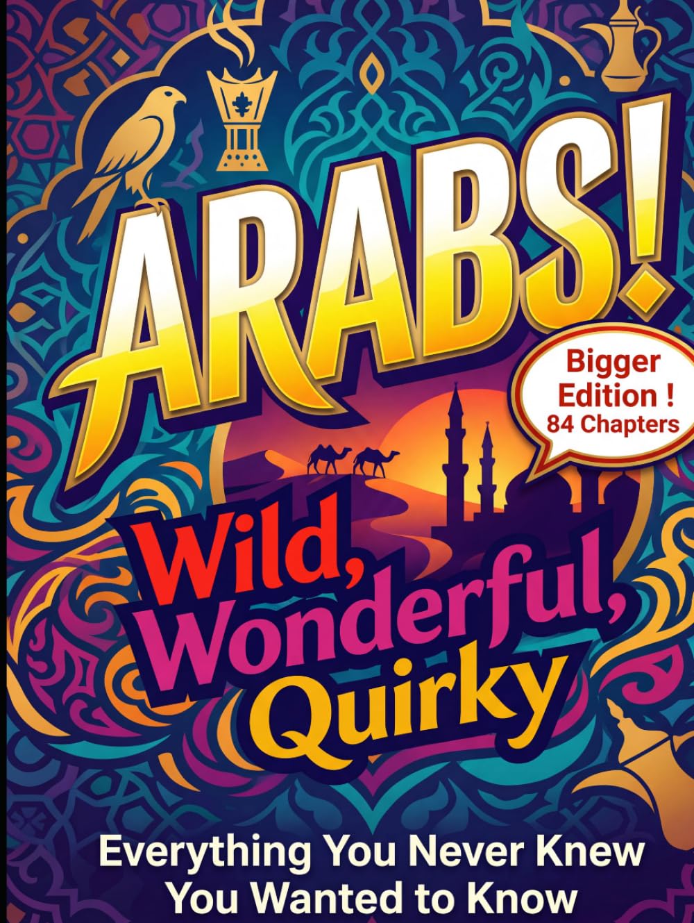 Arabs! Wild, Wonderful, Quirky: EVERYTHING YOU NEVER KNEW YOU WANTED TO KNOW