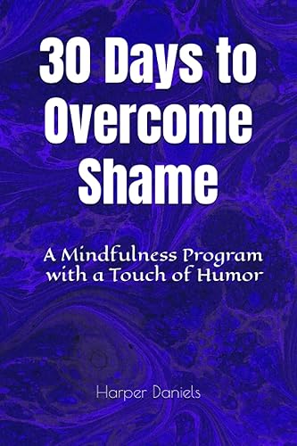 30 Days to Overcome Shame: A Mindfulness Program with a Touch of Humor (30-Days-Now Mindfulness and Meditation Guide Books)