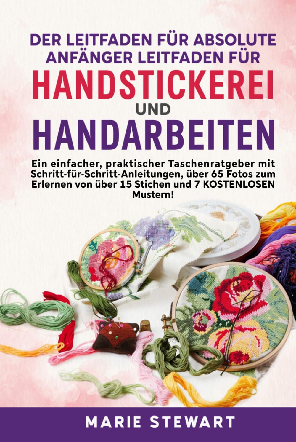 Der Leitfaden für absolute Anfänger Leitfaden für Handstickerei und Handarbeiten