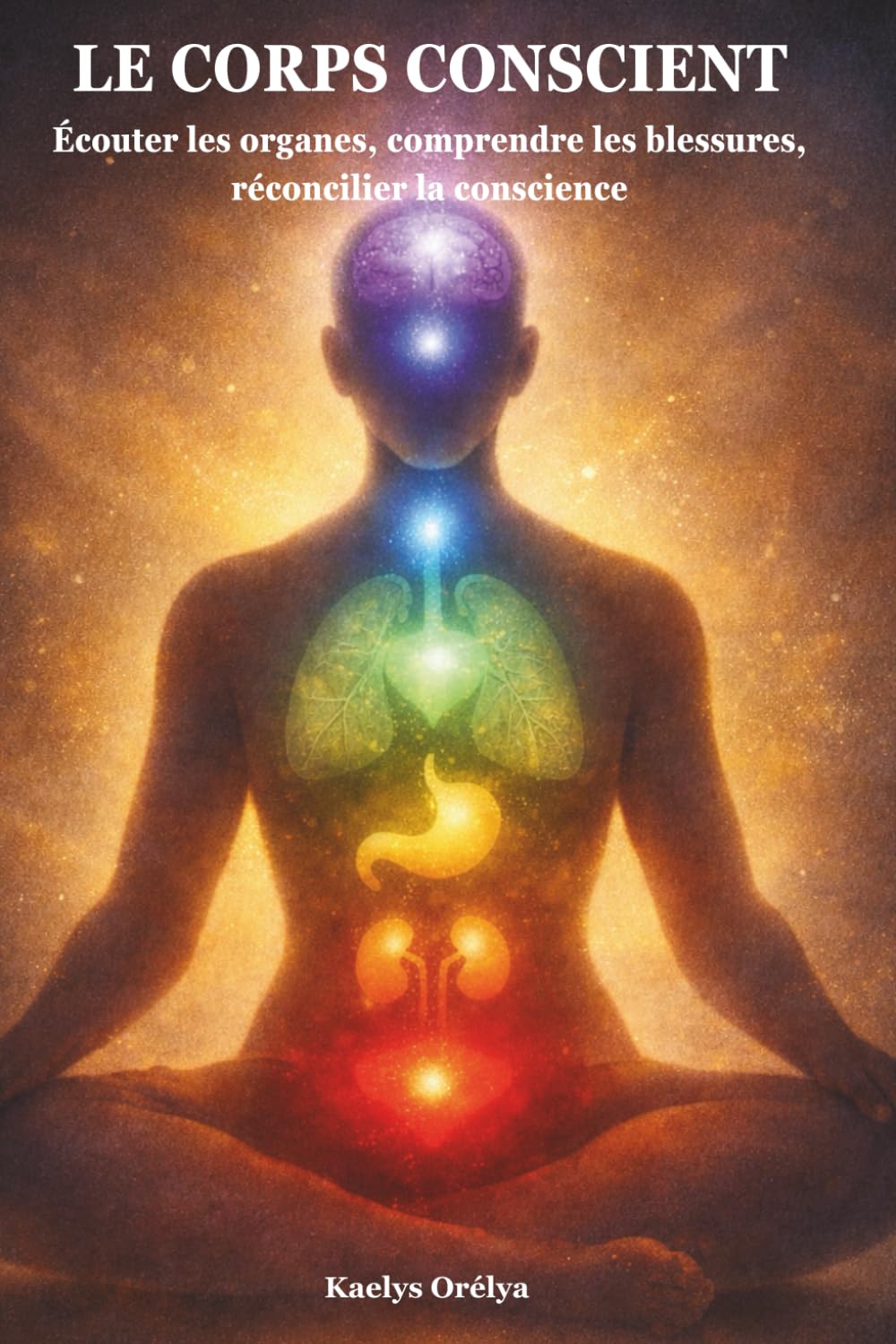 Le Corps conscient: Écouter les organes, comprendre les blessures, réconcilier la conscience