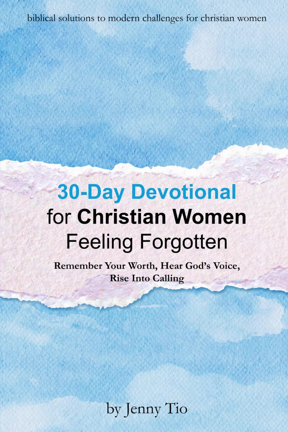 30-Day Devotional for Christian Women Feeling Forgotten: Remember Your Worth, Hear God’s Voice, Rise Into Calling (Biblical Solutions to Modern Challenges for Christian Women)