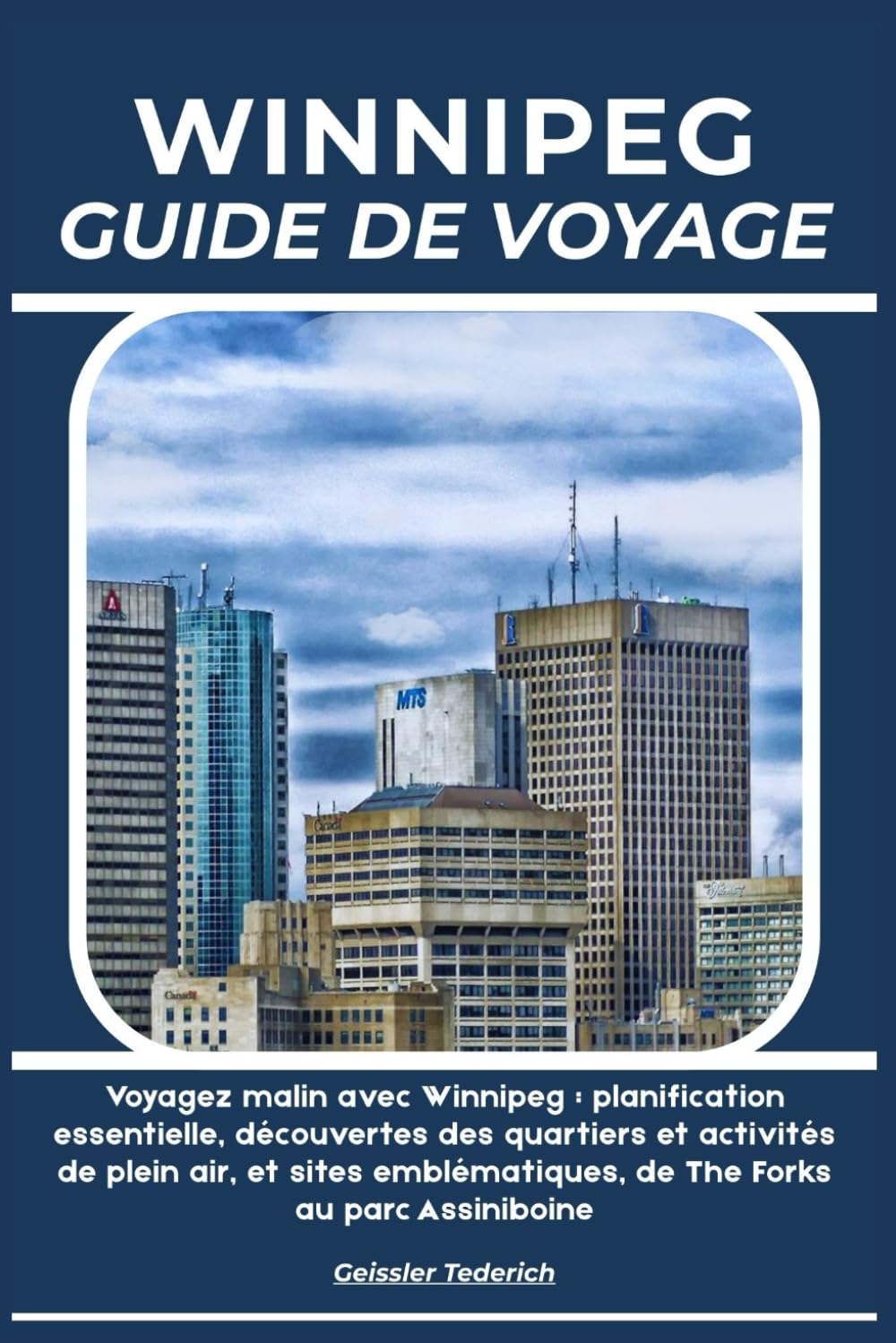 WINNIPEG GUIDE DE VOYAGE: Voyagez malin avec Winnipeg : planification essentielle, découvertes des quartiers et activités de plein air, et sites emblématiques, de The Forks au parc Assiniboine