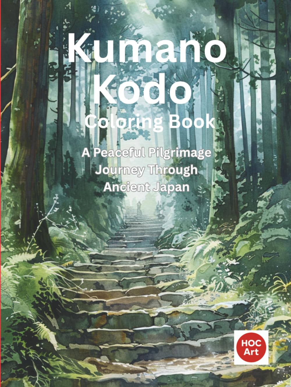 Kumano Kodo Coloring Book: A Peaceful Pilgrimage Journey Through Real Sacred Paths and Forests of Japan (Camino real locations coloring books)