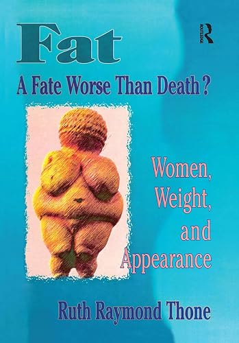 Fat - A Fate Worse Than Death?: Women, Weight, and Appearance (Haworth Innovations in Feminist Studies)