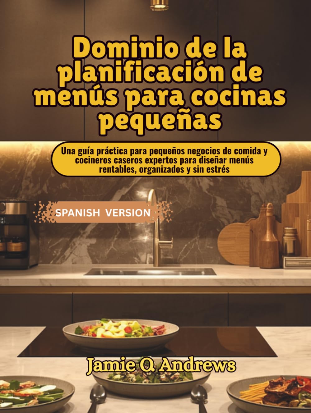 Dominio de la planificación de menús para cocinas pequeñas: Una guía práctica para pequeños negocios de comida y cocineros caseros expertos para diseñar menús rentables, organizados y sin estrés