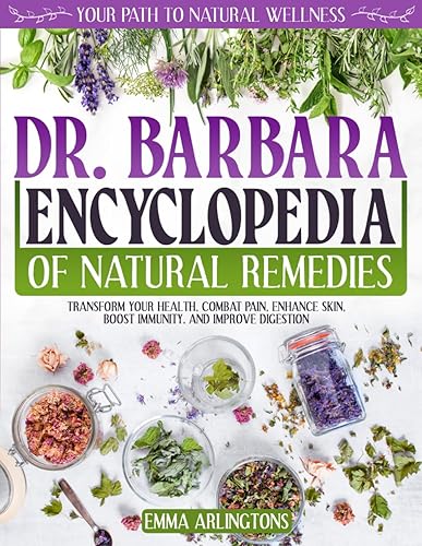 Dr. Barbara Encyclopedia of Natural Remedies: Your Path to Natural Wellness | Transform Your Health, Combat Pain, Enhance Skin, Boost Immunity, and Improve Digestion