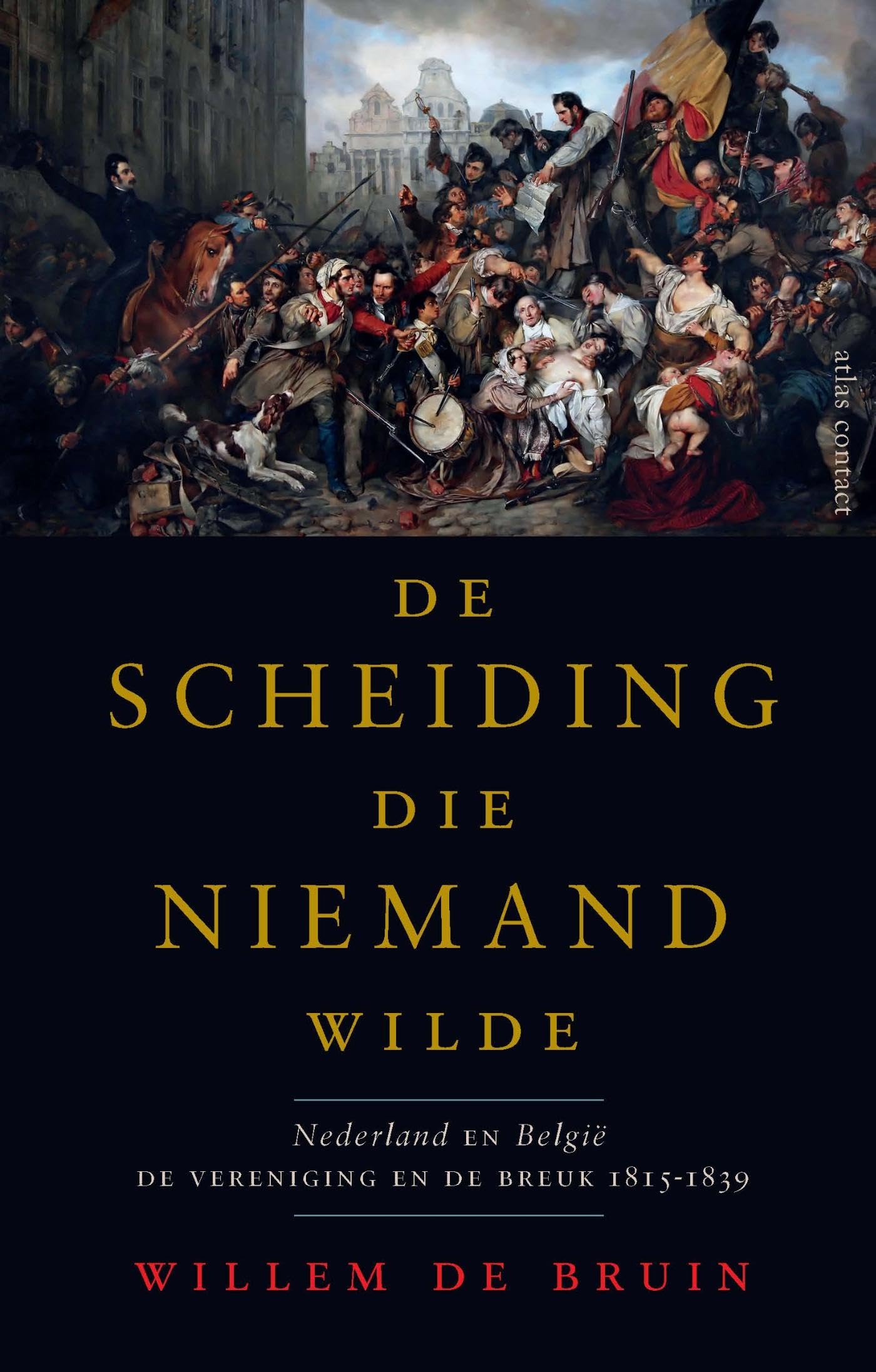 De scheiding die niemand wilde: Nederland en België, de vereniging en de breuk 1815-1839