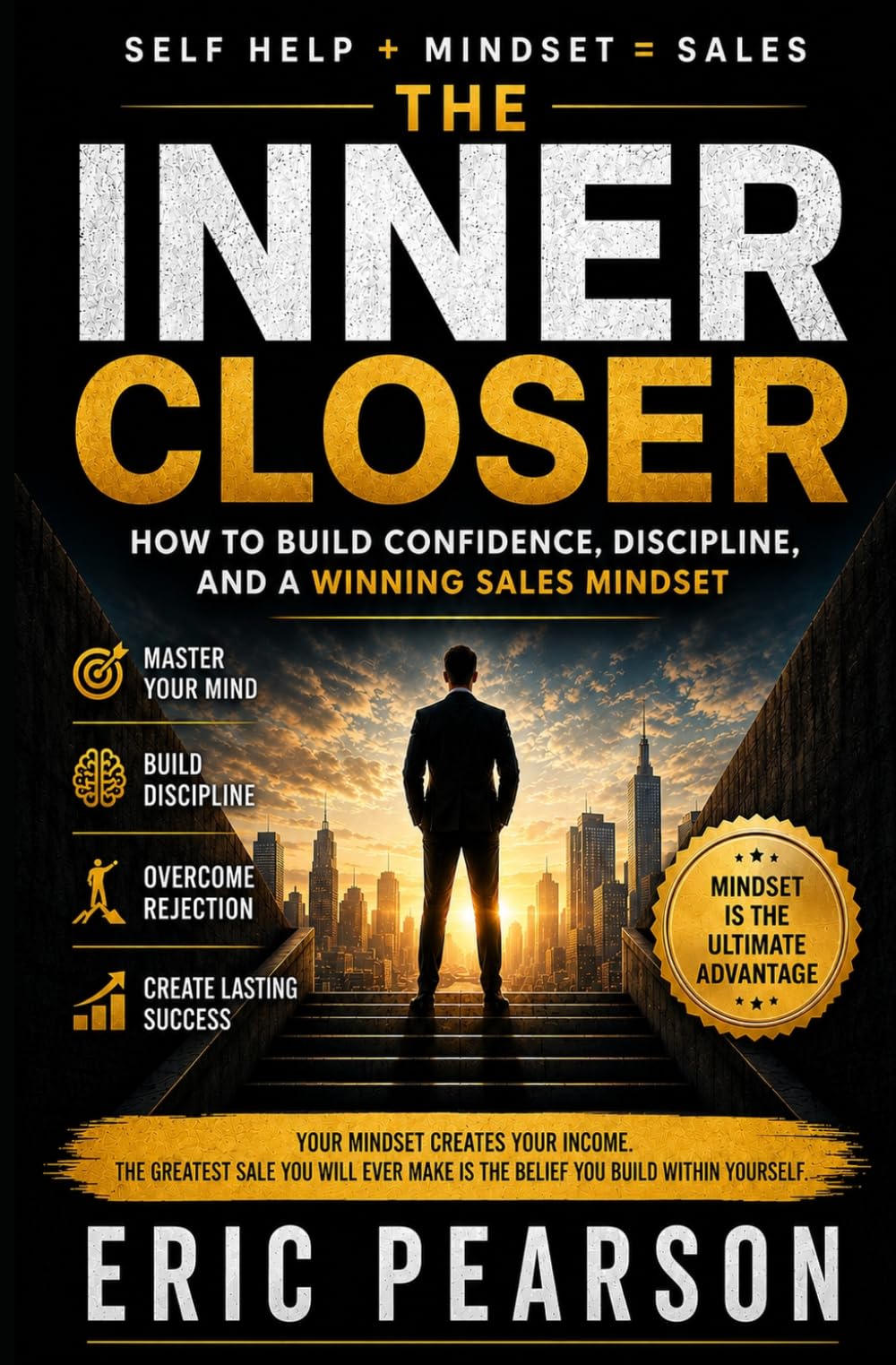 Self Help + Mindset = Sales: The Inner Closer How to Build Confidence, Discipline, and a Winning Sales Mindset