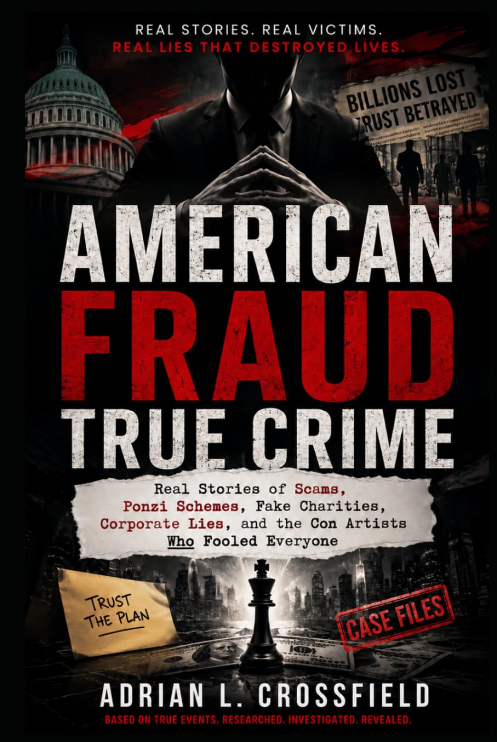 American Fraud True Crime: Real Stories of Scams, Ponzi Schemes, Fake Charities, Corporate Lies, and the Con Artists Who Fooled Everyone