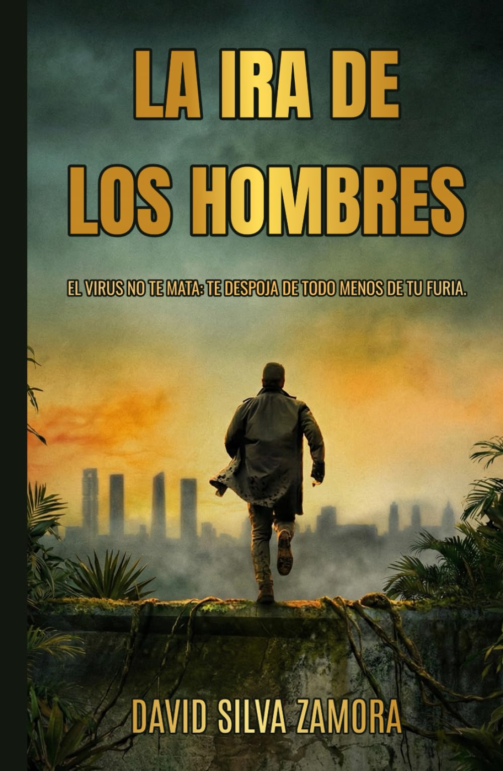 La IRA de los Hombres: Pandemia, apocalipsis y supervivencia en un mundo sin control