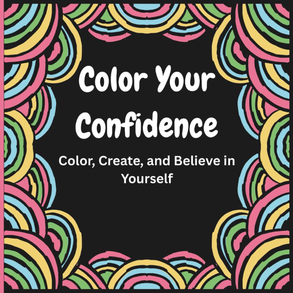 Color Your Confidence: Color, Create, and Believe in Yourself