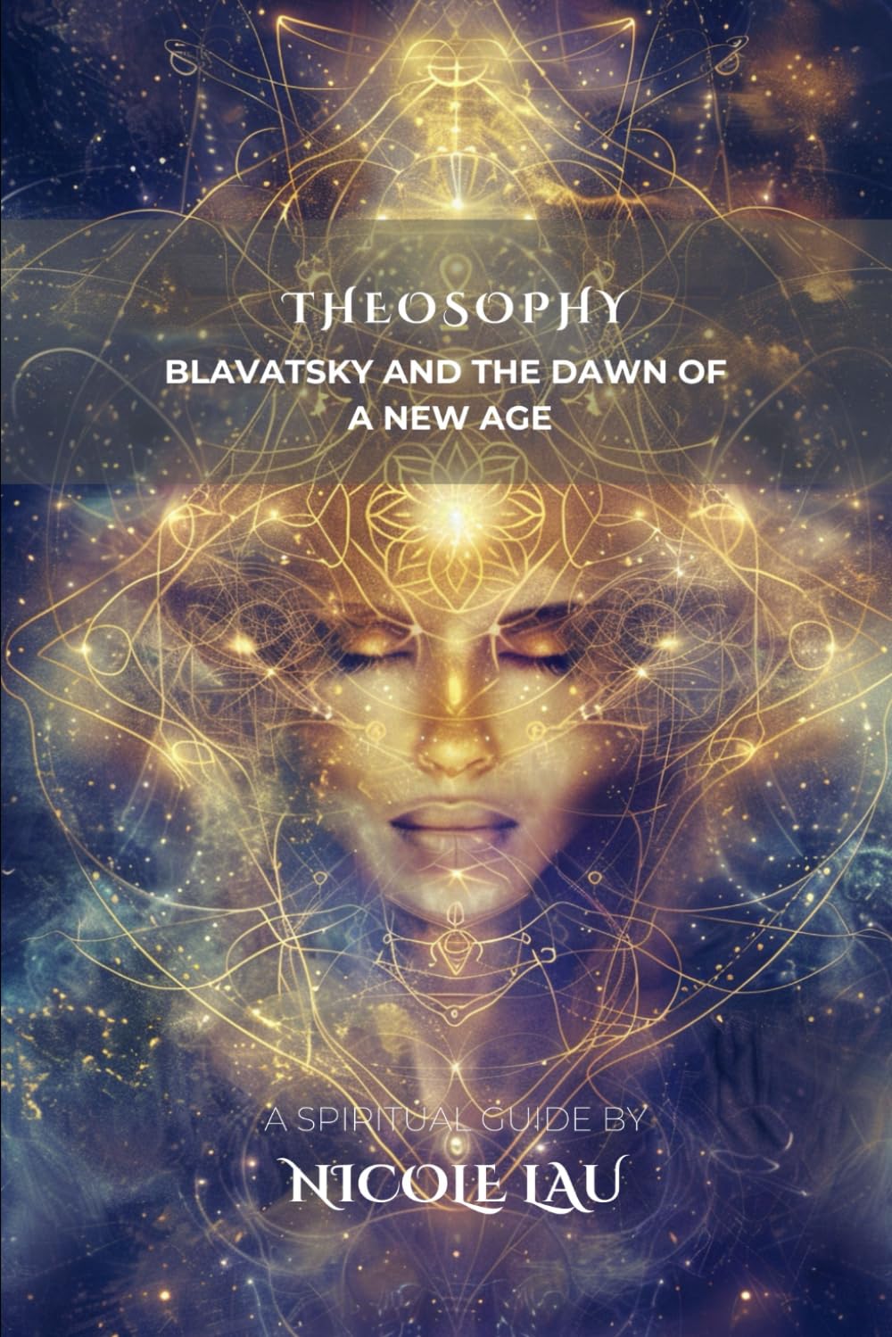Theosophy: Blavatsky and the Dawn of a New Age (ARCANUM OCCIDENTALE: The Secret History of Western Esoteric Orders)