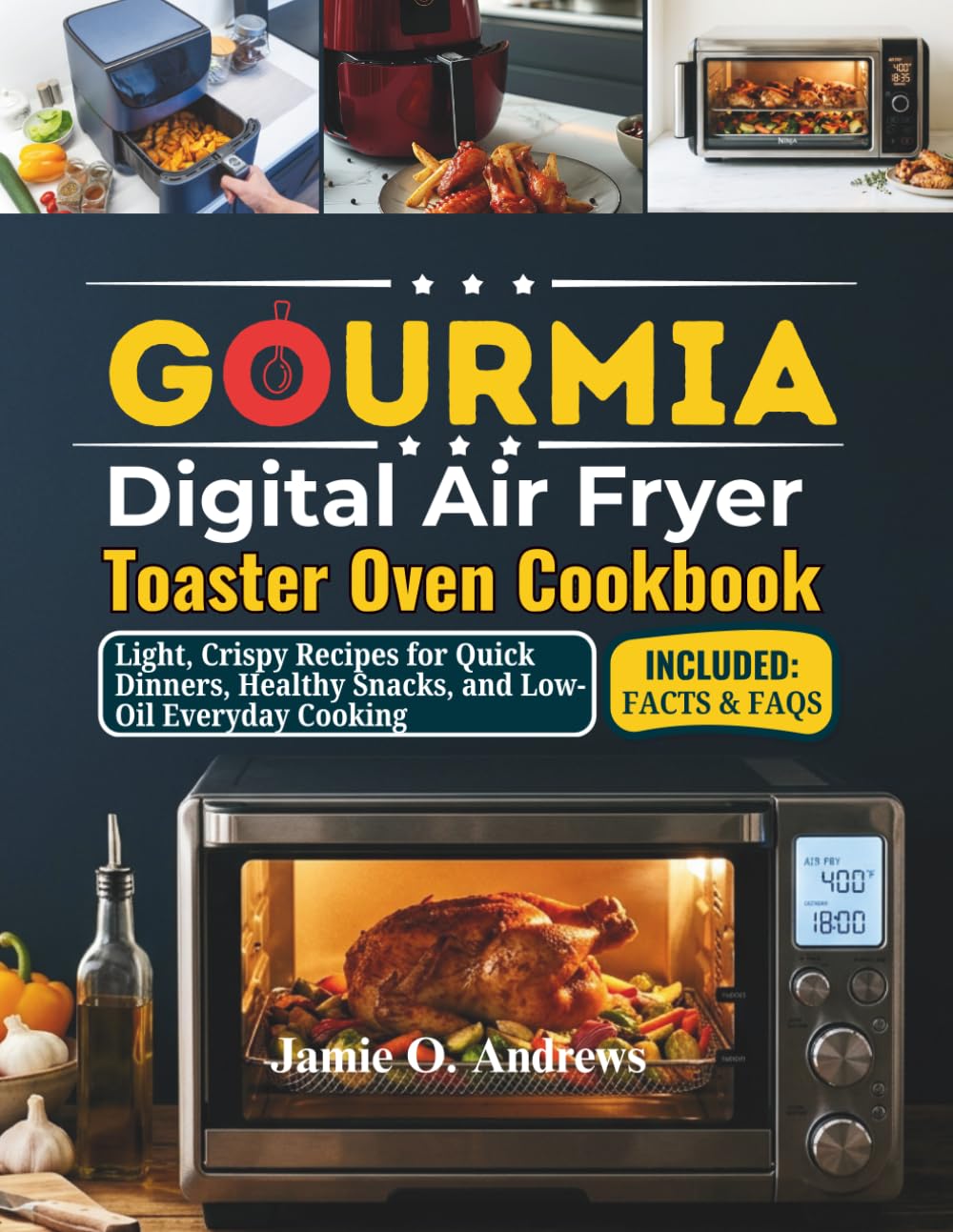 Gourmia Digital Air Fryer Toaster Oven Cookbook: Light, Crispy Recipes for Quick Dinners, Healthy Snacks, and Low-Oil Everyday Cooking
