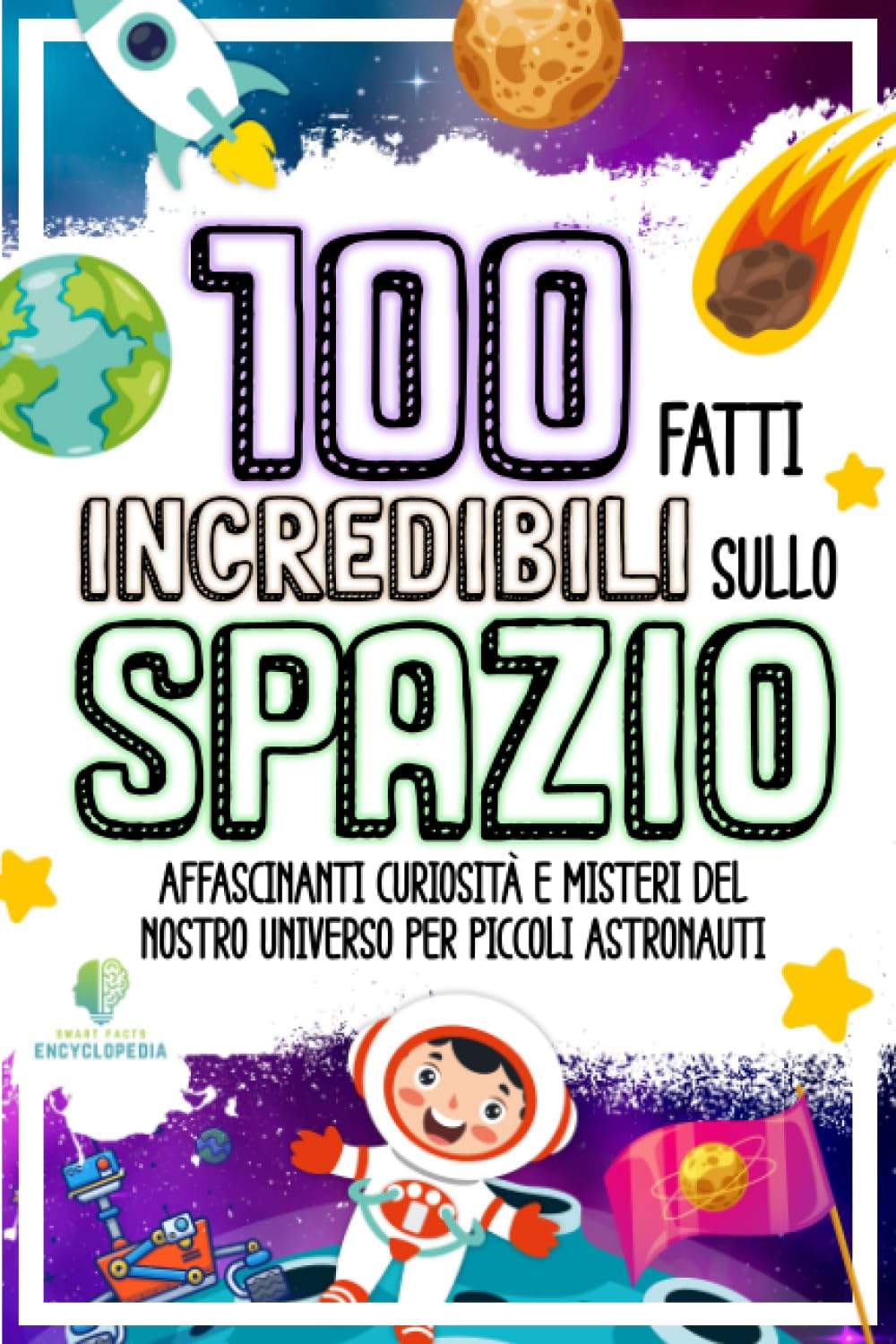 100 FATTI INCREDIBILI SULLO SPAZIO: Affascinanti Curiosità e Misteri del nostro Universo per piccoli Astronauti (FATTI INCREDIBILI & CURIOSITÀ) Paperback – 24 Oct. 2022
