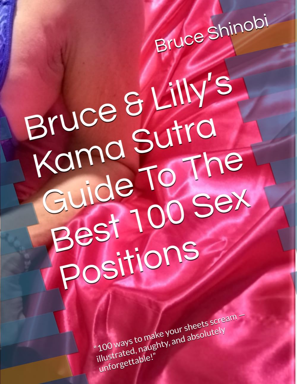 Bruce & Lilly’s Kama Sutra Guide To The Best 100 Sex Positions: “100 ways to make your sheets scream — illustrated, naughty, and absolutely unforgettable!”