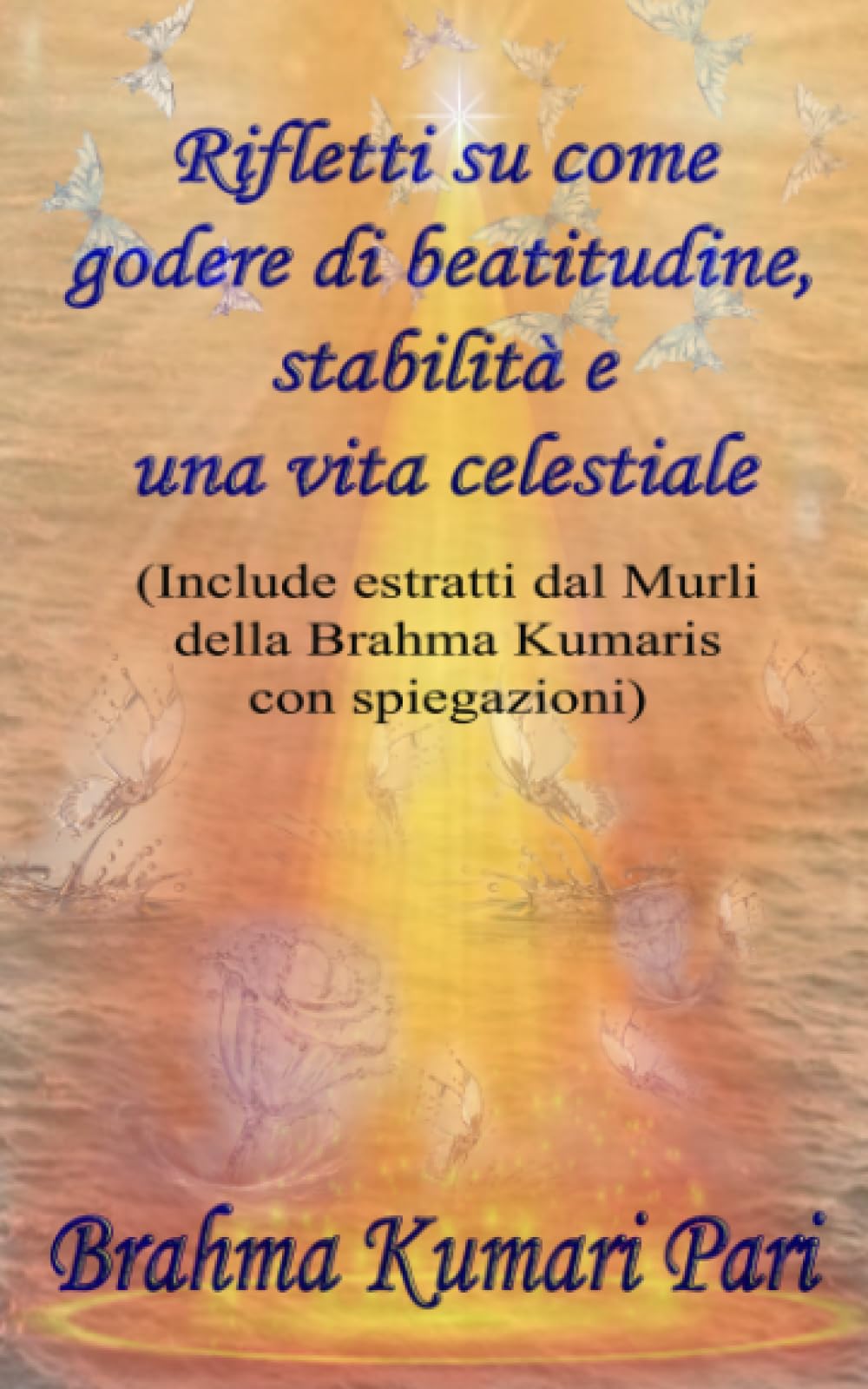 Rifletti su come godere di beatitudine, stabilità e una vita celestiale: Include estratti dal Murli della Brahma Kumaris con spiegazioni