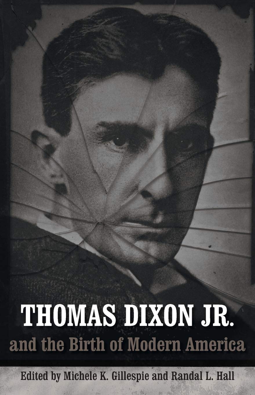 Thomas Dixon Jr. and the Birth of Modern America (Making the Modern South)