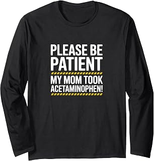 Please Be Patient My Mom Took Acetaminophen - Warning Meme Long Sleeve T-Shirt