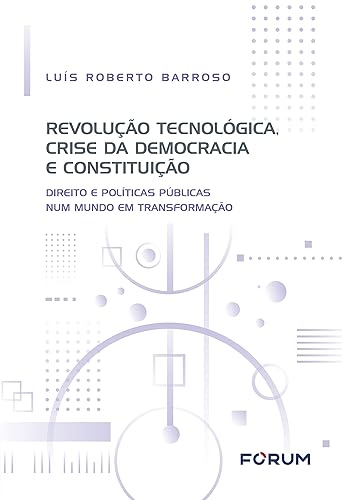 Revolução Tecnológica, Crise da Democracia e Constituição: Direito e políticas públicas num mundo em transformação