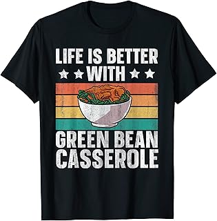 Green Bean Casserole Life Is Better With T-Shirt