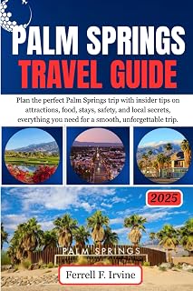 PALM SPRINGS Travel Guide: Plan the perfect Palm Springs trip with insider tips on attractions, food, stays, safety, and local secrets, everything you need for a smooth, unforgettable trip.