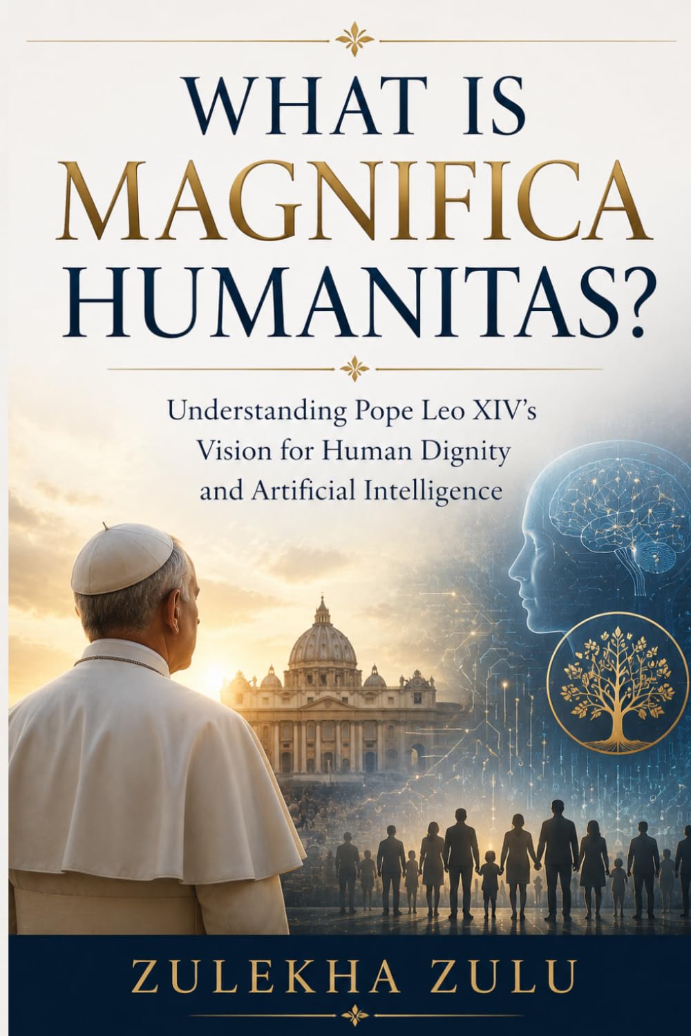WHAT IS MAGNIFICA HUMANITAS?: Understanding Pope Leo XIV's Vision for Human Dignity and Artificial Intelligence: 1 (Vatican & the Pope)