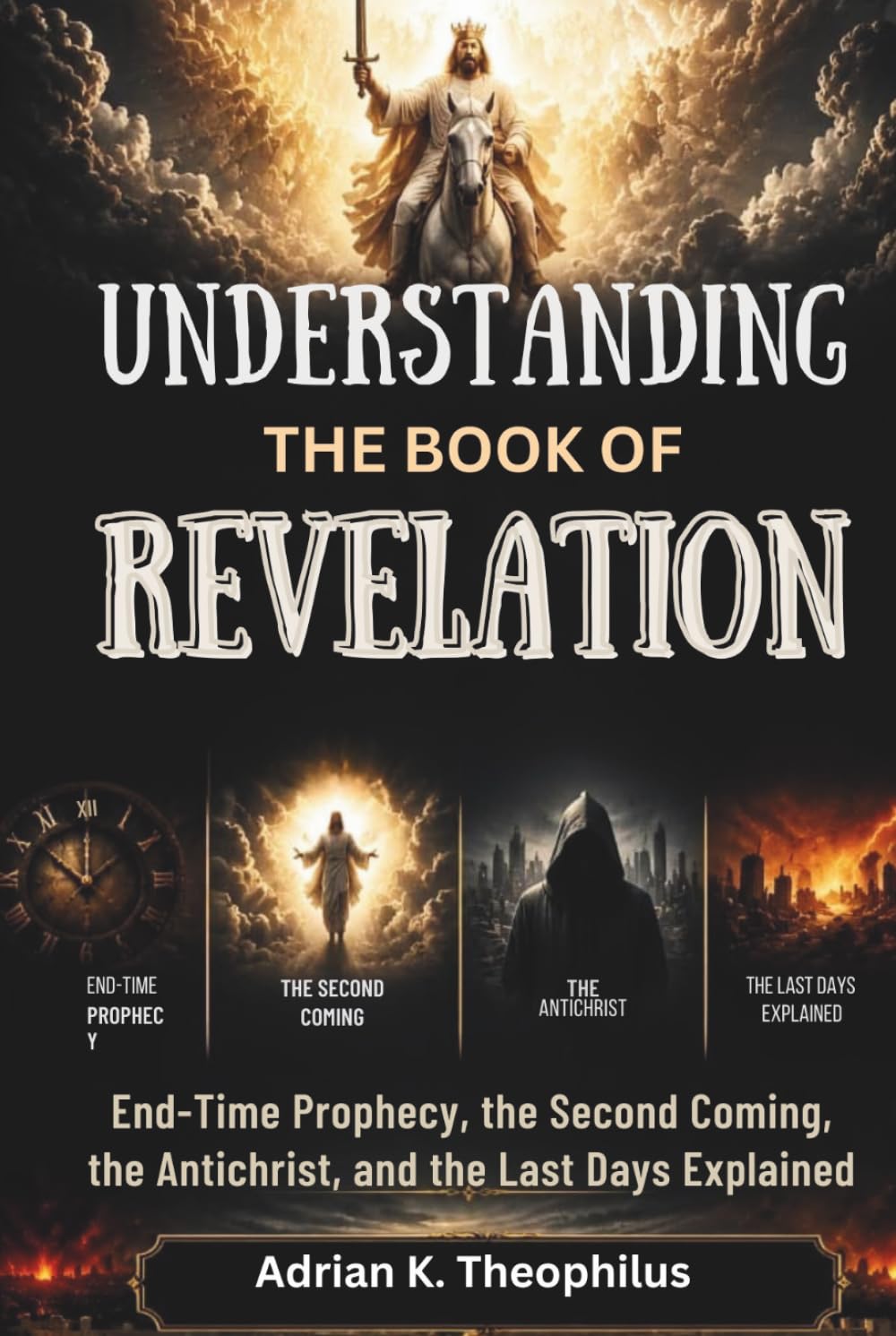 UNDERSTANDING THE BOOK OF REVELATION: End-Time Prophecy, the Second Coming, the Antichrist, and the Last Days Explained