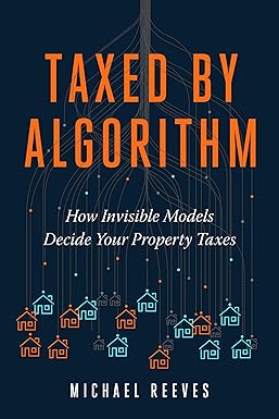 Taxed By Algorithm: How Invisible Models Decide Your Property Taxes (English Edition)