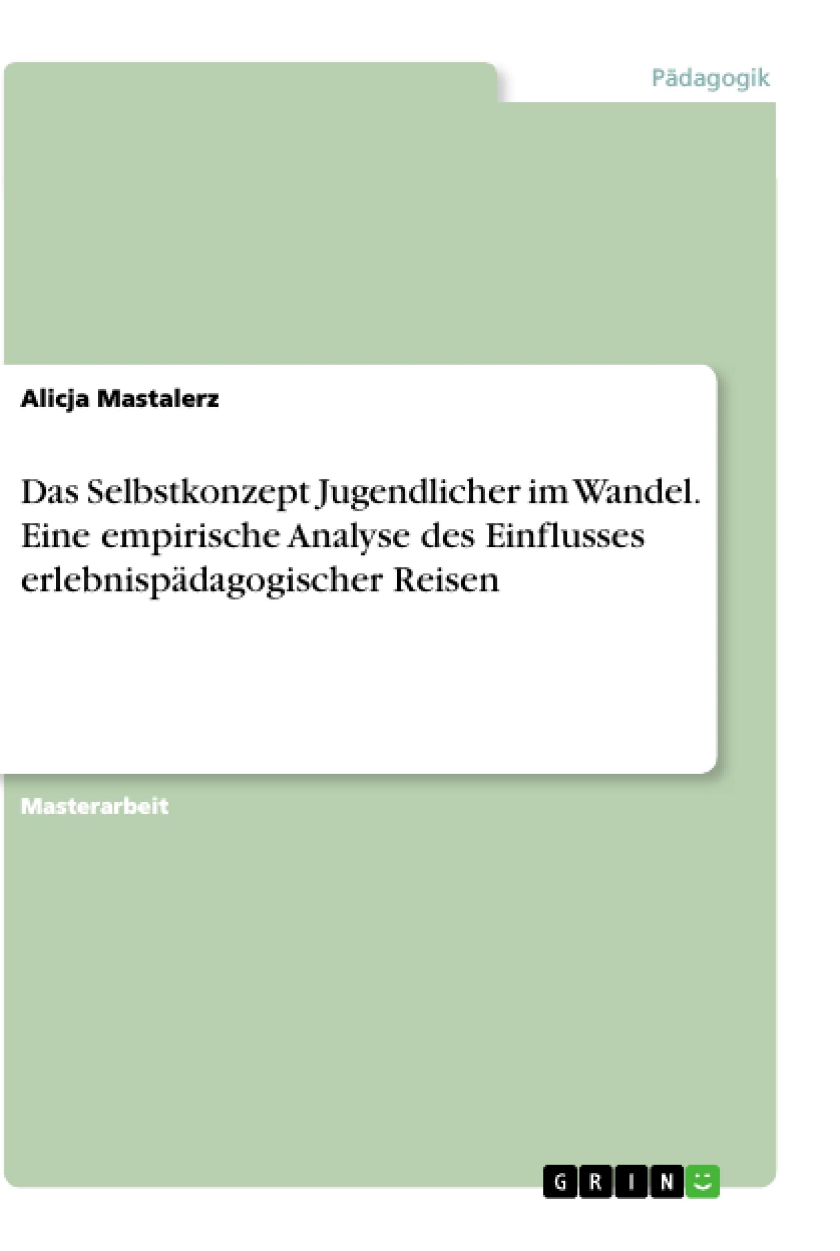 Das Selbstkonzept Jugendlicher im Wandel. Eine empirische Analyse des Einflusses erlebnispädagogischer Reisen: Magisterarbeit
