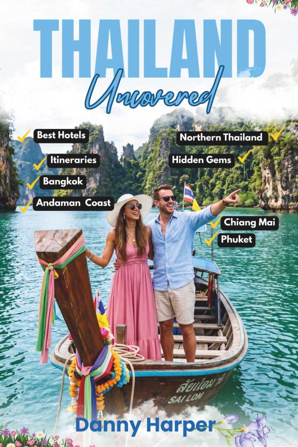 Thailand Uncoverd: The Ultimate Guide to Bangkok, Chiang Mai, Phuket, the Andaman Coast, Hotels, Insider Tips, and Itineraries