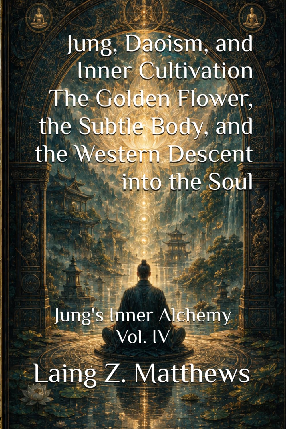 Jung, Daoism, and Inner Cultivation The Golden Flower, the Subtle Body, and the Western Descent into the Soul: Jung's Inner Alchemy Vol. IV