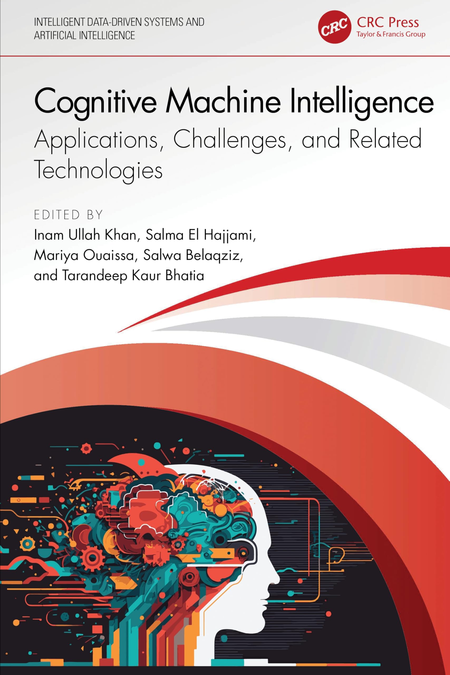 Cognitive Machine Intelligence: Applications, Challenges, and Related Technologies (Intelligent Data-Driven Systems and Artificial Intelligence)