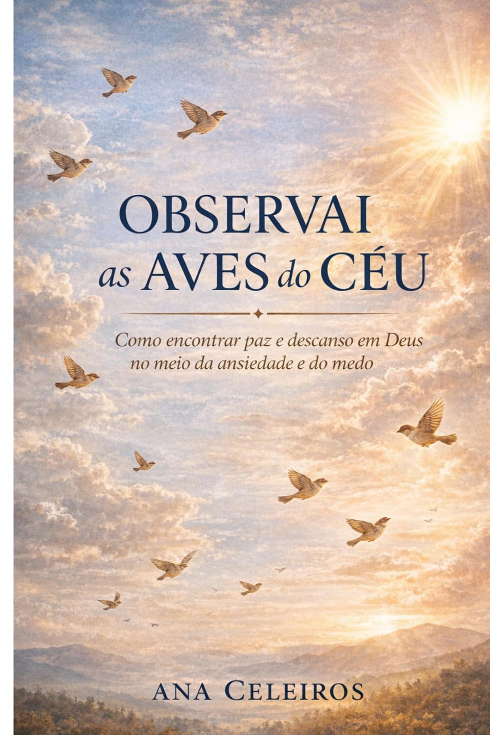 OBSERVAI AS AVES DO CÉU: Como encontrar paz e descanso em Deus no meio da ansiedade e do medo